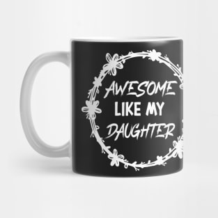 Awesome Like my daughter, Fathers day Gift shirt, Saying Quotes Tee Mug